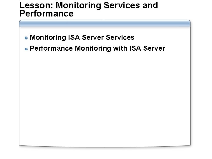 Lesson: Monitoring Services and Performance Monitoring ISA Server Services Performance Monitoring with ISA Server