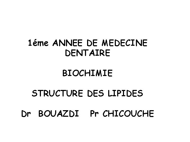 1éme ANNEE DE MEDECINE DENTAIRE BIOCHIMIE STRUCTURE DES LIPIDES Dr BOUAZDI Pr CHICOUCHE 