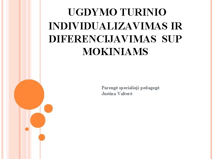 UGDYMO TURINIO INDIVIDUALIZAVIMAS IR DIFERENCIJAVIMAS SUP MOKINIAMS Parengė specialioji pedagogė Justina Valterė UGDYMO TURINIO INDIVIDUALIZAVIMAS IR DIFERENCIJAVIMAS SUP MOKINIAMS Parengė specialioji pedagogė Justina Valterė
