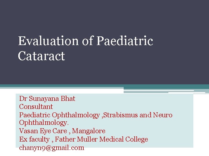 Evaluation of Paediatric Cataract Dr Sunayana Bhat Consultant Paediatric Ophthalmology , Strabismus and Neuro