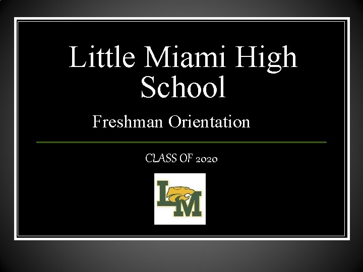 Little Miami High School Freshman Orientation CLASS OF 2020 