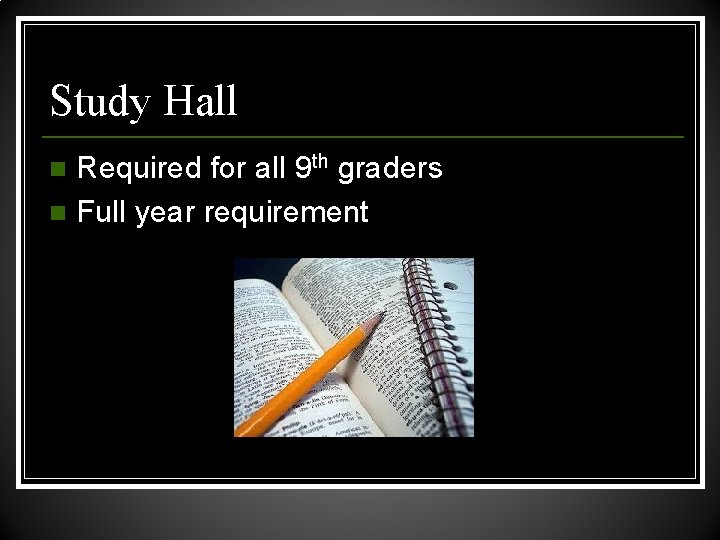 Study Hall Required for all 9 th graders n Full year requirement n 