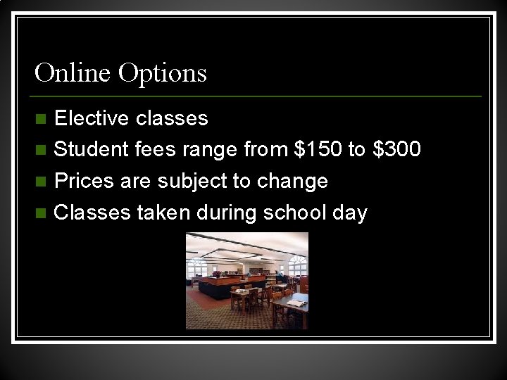 Online Options Elective classes n Student fees range from $150 to $300 n Prices