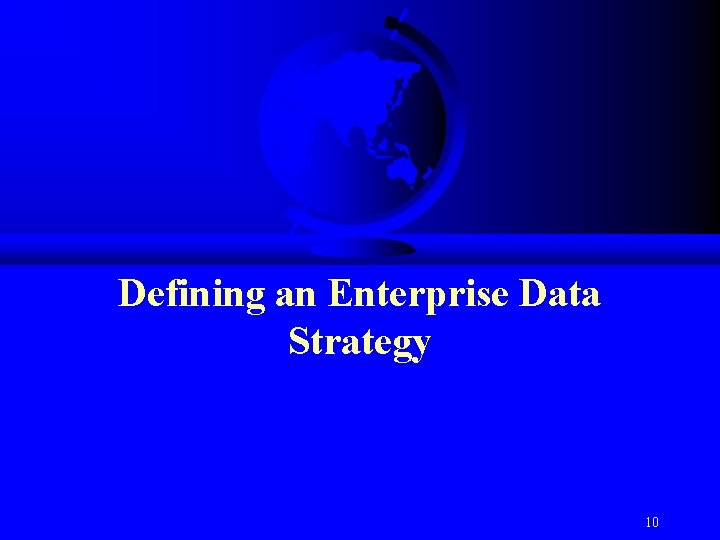 Defining an Enterprise Data Strategy 10 