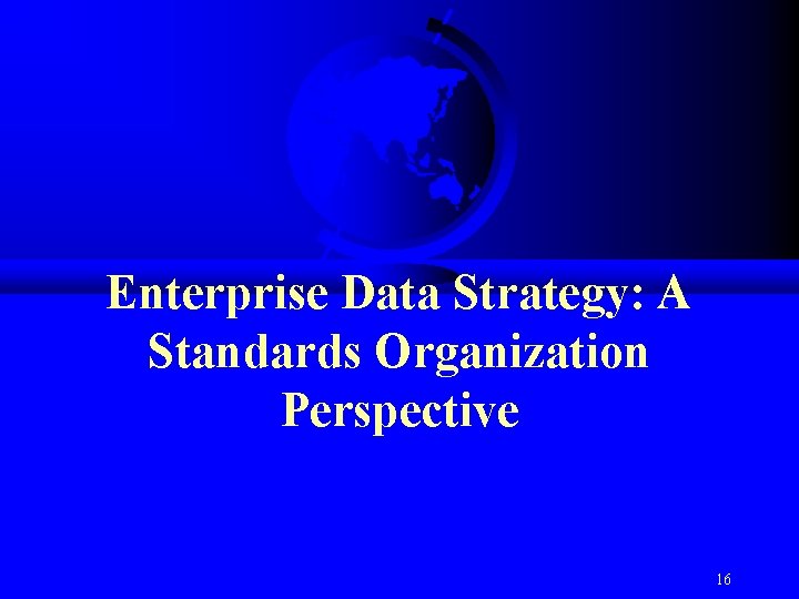 Enterprise Data Strategy: A Standards Organization Perspective 16 