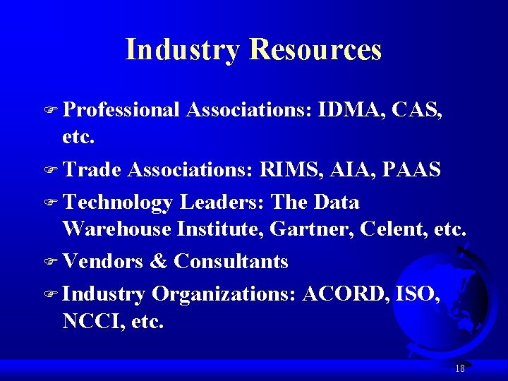 Industry Resources F Professional Associations: IDMA, CAS, etc. F Trade Associations: RIMS, AIA, PAAS