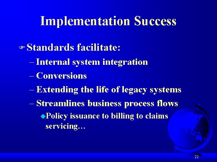 Implementation Success F Standards facilitate: – Internal system integration – Conversions – Extending the