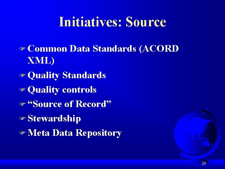 Initiatives: Source F Common Data Standards (ACORD XML) F Quality Standards F Quality controls