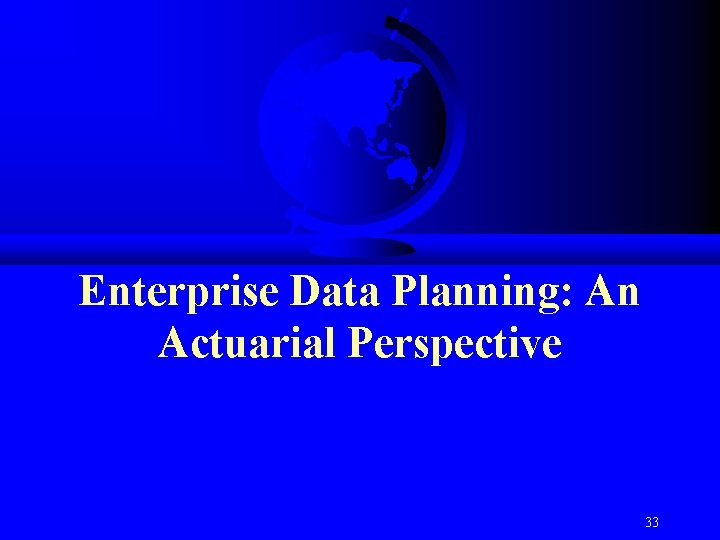 Enterprise Data Planning: An Actuarial Perspective 33 