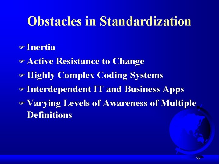 Obstacles in Standardization F Inertia F Active Resistance to Change F Highly Complex Coding