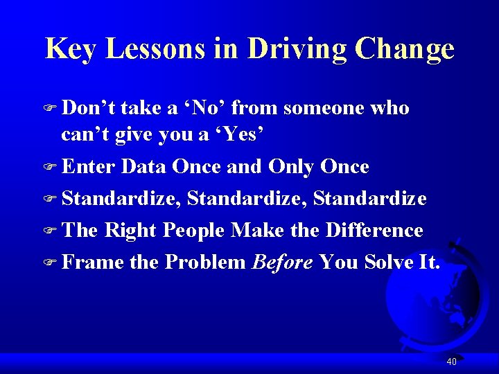 Key Lessons in Driving Change F Don’t take a ‘No’ from someone who can’t