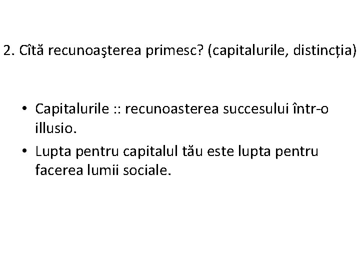 2. Cîtă recunoaşterea primesc? (capitalurile, distincția) • Capitalurile : : recunoasterea succesului într-o illusio.