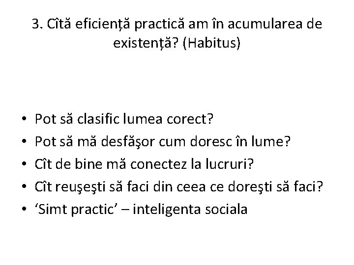 3. Cîtă eficiență practică am în acumularea de existență? (Habitus) • • • Pot