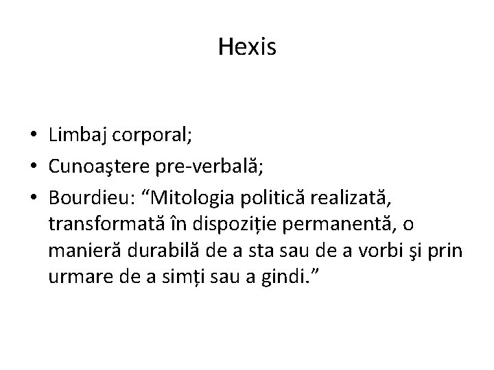 Hexis • Limbaj corporal; • Cunoaştere pre-verbală; • Bourdieu: “Mitologia politică realizată, transformată în