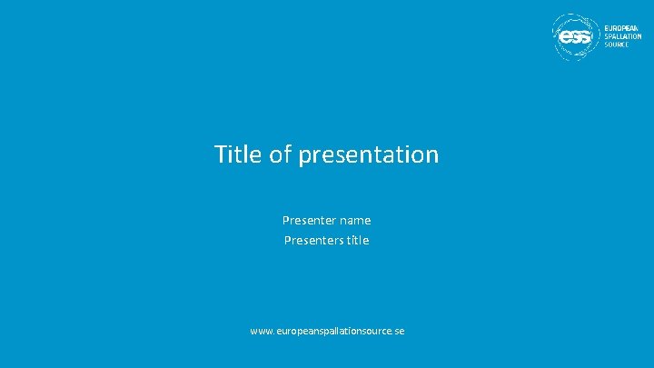 Title of presentation Presenter name Presenters title www. europeanspallationsource. se 