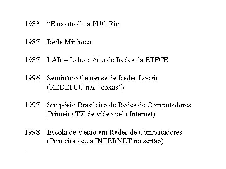 1983 “Encontro” na PUC Rio 1987 Rede Minhoca 1987 LAR – Laboratório de Redes