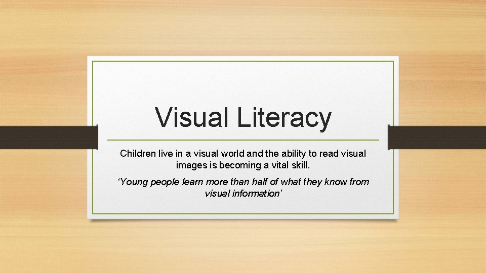 Visual Literacy Children live in a visual world and the ability to read visual