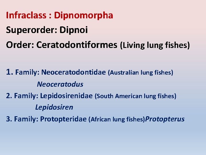 Infraclass : Dipnomorpha Superorder: Dipnoi Order: Ceratodontiformes (Living lung fishes) 1. Family: Neoceratodontidae (Australian