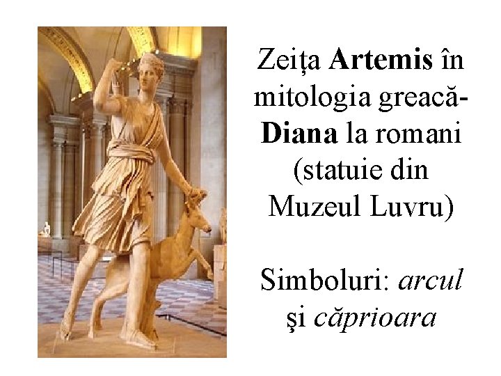 Zeița Artemis în mitologia greacăDiana la romani (statuie din Muzeul Luvru) Simboluri: arcul şi