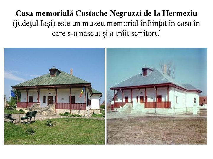 Casa memorială Costache Negruzzi de la Hermeziu (judeţul Iaşi) este un muzeu memorial înființat