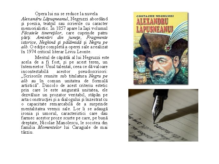 Opera lui nu se reduce la nuvela Alexandru Lăpuşneanul, Negruzzi abordând şi poezia, teatrul