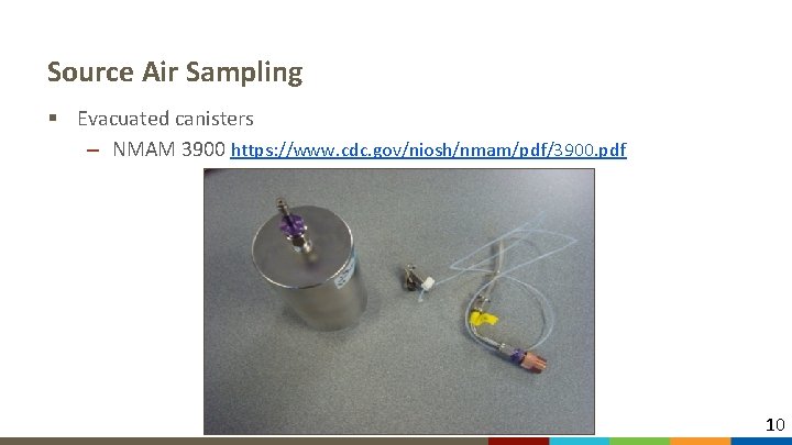 Source Air Sampling § Evacuated canisters – NMAM 3900 https: //www. cdc. gov/niosh/nmam/pdf/3900. pdf