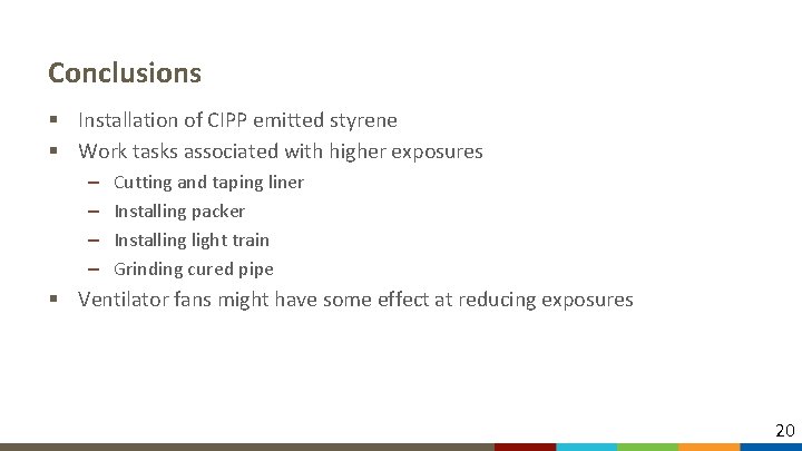 Conclusions § Installation of CIPP emitted styrene § Work tasks associated with higher exposures