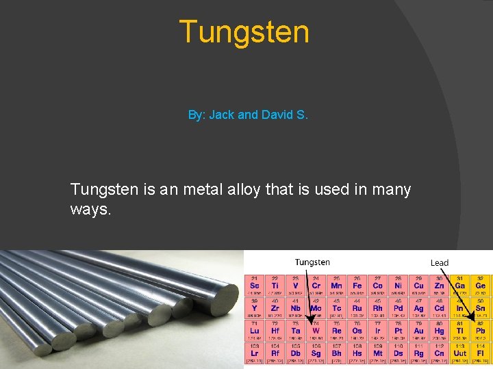 Tungsten By: Jack and David S. Tungsten is an metal alloy that is used