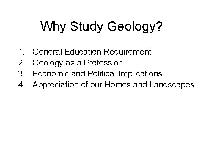 Why Study Geology? 1. 2. 3. 4. General Education Requirement Geology as a Profession