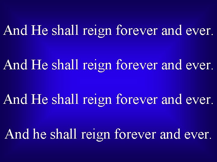 And He shall reign forever and ever. And he shall reign forever and ever.