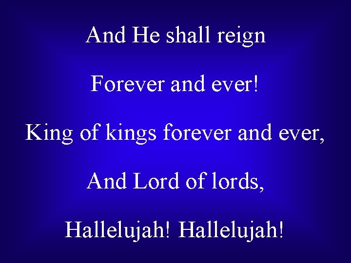 And He shall reign Forever and ever! King of kings forever and ever, And