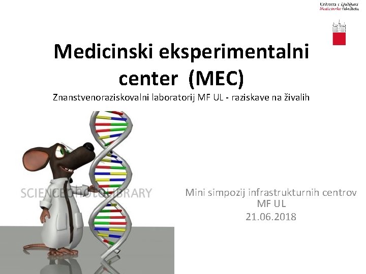 Medicinski eksperimentalni center (MEC) Znanstvenoraziskovalni laboratorij MF UL - raziskave na živalih Mini simpozij