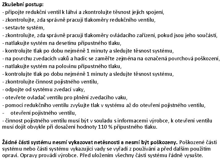 Zkušební postup: - připojte redukční ventil k láhvi a zkontrolujte těsnost jejich spojení, - Zkušební postup: - připojte redukční ventil k láhvi a zkontrolujte těsnost jejich spojení, -