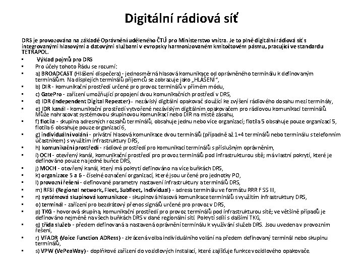 Digitální rádiová síť DRS je provozována na základě Oprávnění uděleného ČTÚ pro Ministerstvo vnitra. Digitální rádiová síť DRS je provozována na základě Oprávnění uděleného ČTÚ pro Ministerstvo vnitra.