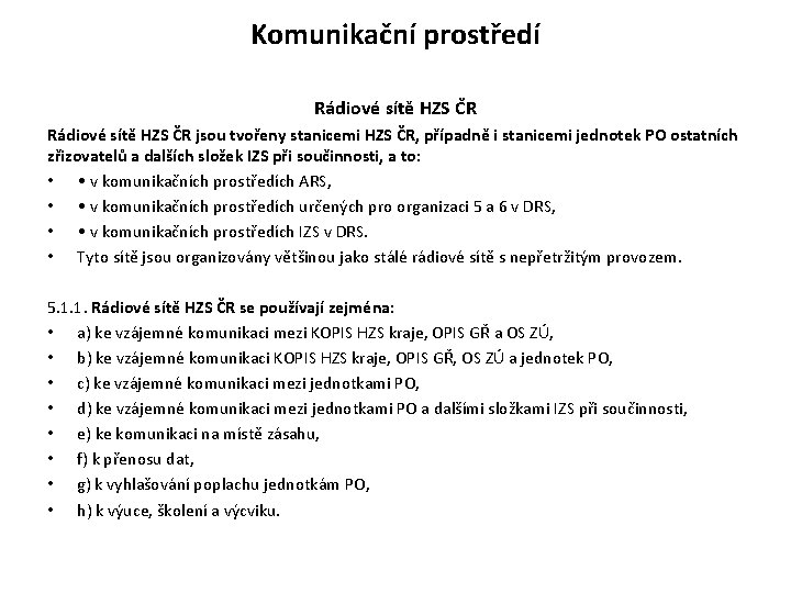 Komunikační prostředí Rádiové sítě HZS ČR jsou tvořeny stanicemi HZS ČR, případně i stanicemi Komunikační prostředí Rádiové sítě HZS ČR jsou tvořeny stanicemi HZS ČR, případně i stanicemi