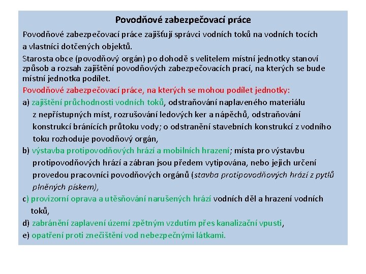 Povodňové zabezpečovací práce zajišťují správci vodních toků na vodních tocích a vlastníci dotčených objektů. Povodňové zabezpečovací práce zajišťují správci vodních toků na vodních tocích a vlastníci dotčených objektů.