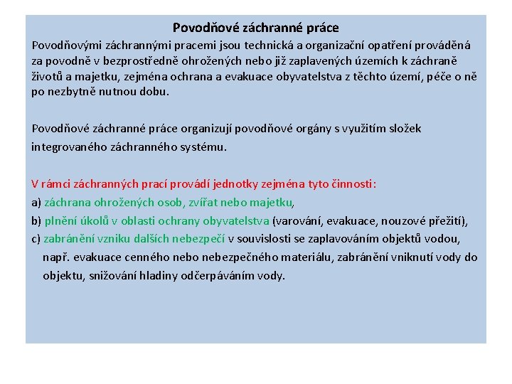 Povodňové záchranné práce Povodňovými záchrannými pracemi jsou technická a organizační opatření prováděná za povodně Povodňové záchranné práce Povodňovými záchrannými pracemi jsou technická a organizační opatření prováděná za povodně