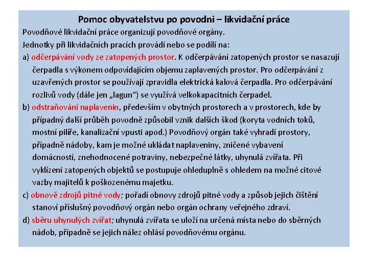 Pomoc obyvatelstvu po povodni – likvidační práce Povodňové likvidační práce organizují povodňové orgány. Jednotky Pomoc obyvatelstvu po povodni – likvidační práce Povodňové likvidační práce organizují povodňové orgány. Jednotky