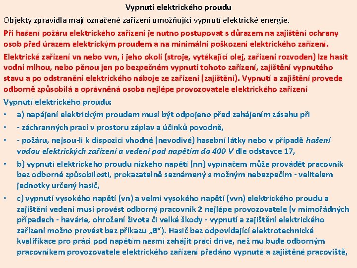 Vypnutí elektrického proudu Objekty zpravidla mají označené zařízení umožňující vypnutí elektrické energie. Při hašení Vypnutí elektrického proudu Objekty zpravidla mají označené zařízení umožňující vypnutí elektrické energie. Při hašení