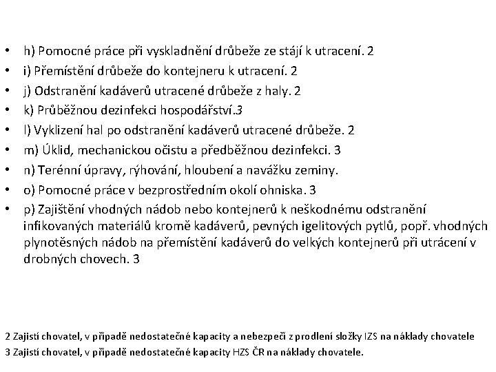 • • • h) Pomocné práce při vyskladnění drůbeže ze stájí k utracení. • • • h) Pomocné práce při vyskladnění drůbeže ze stájí k utracení.