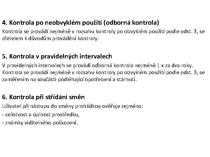 4. Kontrola po neobvyklém použití (odborná kontrola) Kontrola se provádí nejméně v rozsahu kontroly 4. Kontrola po neobvyklém použití (odborná kontrola) Kontrola se provádí nejméně v rozsahu kontroly