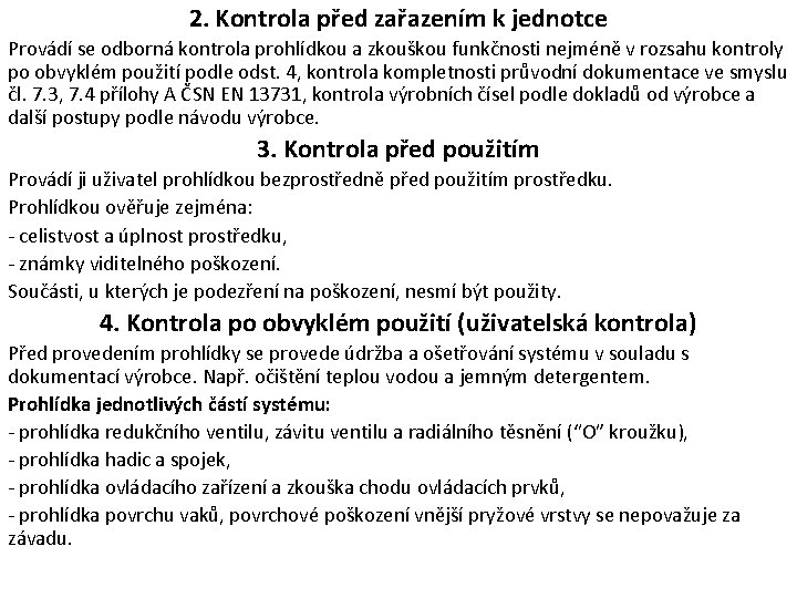 2. Kontrola před zařazením k jednotce Provádí se odborná kontrola prohlídkou a zkouškou funkčnosti 2. Kontrola před zařazením k jednotce Provádí se odborná kontrola prohlídkou a zkouškou funkčnosti