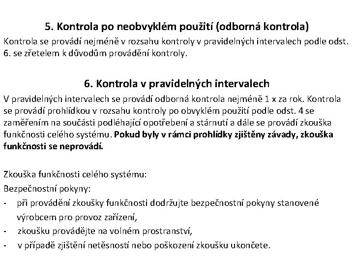 5. Kontrola po neobvyklém použití (odborná kontrola) Kontrola se provádí nejméně v rozsahu kontroly 5. Kontrola po neobvyklém použití (odborná kontrola) Kontrola se provádí nejméně v rozsahu kontroly