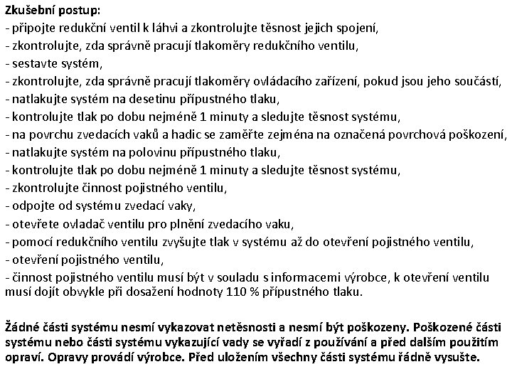 Zkušební postup: - připojte redukční ventil k láhvi a zkontrolujte těsnost jejich spojení, - Zkušební postup: - připojte redukční ventil k láhvi a zkontrolujte těsnost jejich spojení, -