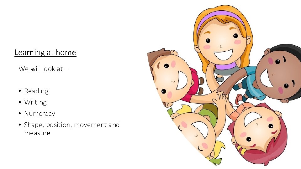 Learning at home We will look at – • • Reading Writing Numeracy Shape,