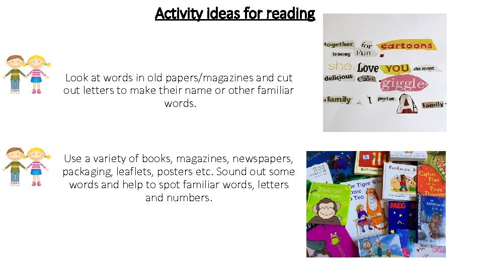 Activity ideas for reading Look at words in old papers/magazines and cut out letters
