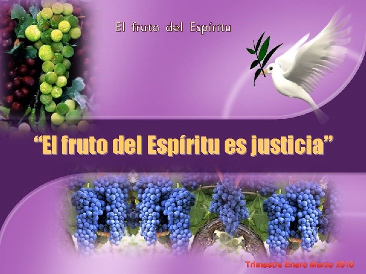 El fruto del Espíritu “El fruto del Espíritu es justicia” Trimestre Enero Marzo 2010