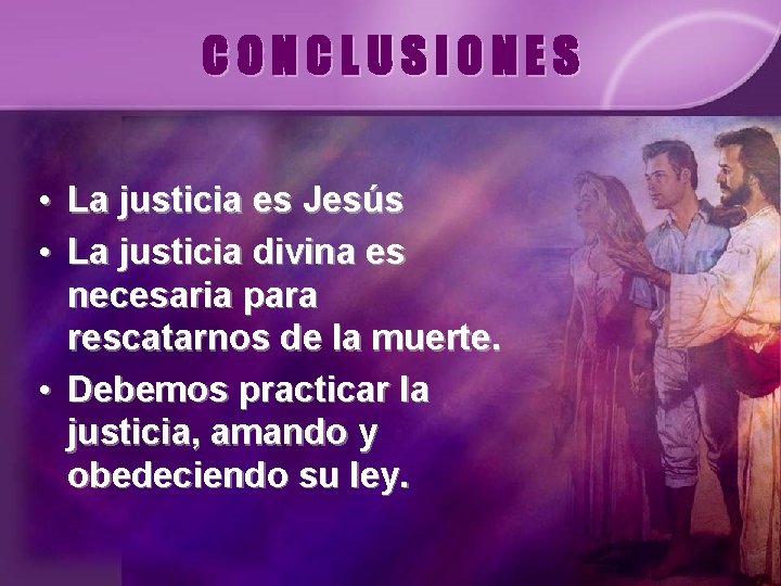 CONCLUSIONES • • La justicia es Jesús La justicia divina es necesaria para rescatarnos