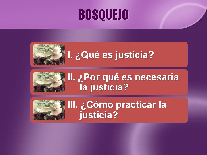 BOSQUEJO I. ¿Qué es justicia? II. ¿Por qué es necesaria la justicia? III. ¿Cómo