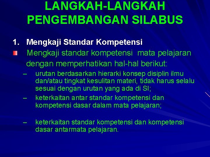 LANGKAH-LANGKAH PENGEMBANGAN SILABUS 1. Mengkaji Standar Kompetensi Mengkaji standar kompetensi mata pelajaran dengan memperhatikan